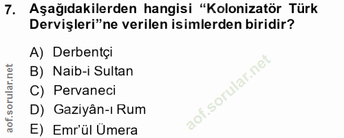 7. soru: Aşağıdakilerden hangisi "Kolonizatör Türk Dervişleri"ne verilen isimlerden biridir? A) Derbentçi B) Naib-i Sultan C)…