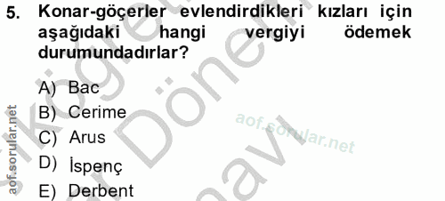 5. soru: Konar-göçerler evlendirdikleri kızları için aşağıdaki hangi vergiyi ödemek durumundadırlar? A) Bac O B) Cerime aof C)…