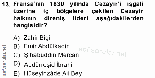 13. soru: Fransa'nın 1830 yılında Cezayir'i işgali üzerine iç bölgelere çekilen Cezayir halkının direniş lideri aşağıdakilerden…