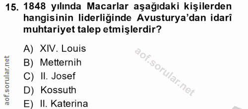 15. soru: 1848 yılında Macarlar aşağıdaki kişilerden hangisinin liderliğinde Avusturya'dan idarî muhtariyet talep etmişlerdir?…