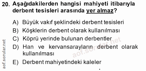 20. soru: Aşağıdakilerden hangisi mahiyeti itibarıyla derbent tesisleri arasinda yer almaz? A) Büyük vakıf şeklindeki derbent t…