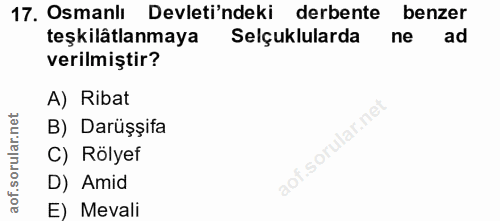 17. soru: Osmanlı Devleti'ndeki derbente benzer teşkilâtlanmaya Selçuklularda ne ad verilmiştir? A) Ribat B) Darüşşifa C) Rölye…