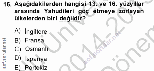 16. soru: Aşağıdakilerden hangisi 13. ve 16. yüzyıllar arasında Yahudileri göç etmeye zorlayan ülkelerden biri değildir? A) ing…