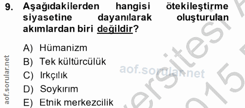 9. soru: Aşağıdakilerden hangisi ötekileştirme siyasetine dayanılarak oluşturulan akımlardan biri değildir? A) Hümanizm B) Tek…