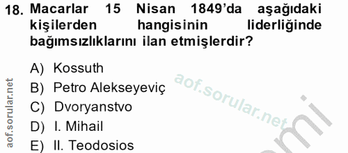 18. soru: Macarlar 15 Nisan 1849'da aşağıdaki kişilerden hangisinin liderliğinde bağımsızlıklarını ilan etmişlerdir? A) Kossuth…
