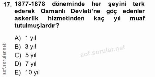 17. soru: 1877-1878 döneminde her şeyini terk ederek Osmanlı Devleti'ne göç edenler askerlik hizmetinden kaç yıl muaf tutulmuşl…