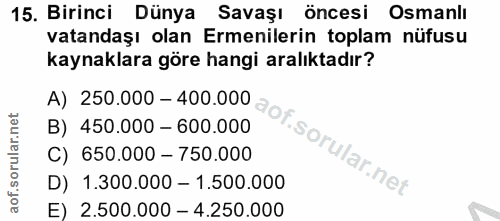 15. soru: Birinci Dünya Savaşı öncesi Osmanlı vatandaşı olan Ermenilerin toplam nüfusu kaynaklara göre hangi aralıktadır? A) 25…