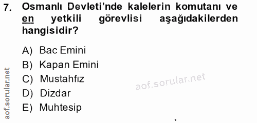7. soru: Osmanlı Devleti'nde kalelerin komutanı ve en yetkili görevlisi aşağıdakilerden hangisidir? A) Bac Emini B) Kapan Emin…