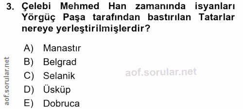3. soru: Çelebi Mehmed Han zamanında isyanları Yörgüç Paşa tarafından bastırılan Tatarlar nereye yerleştirilmişlerdir? A) Mana…