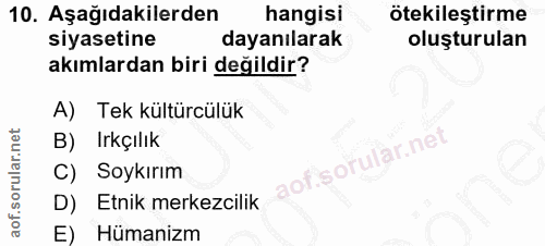 10. soru: Aşağıdakilerden hangisi ötekileştirme siyasetine dayanılarak oluşturulan akımlardan biri değildir? A) Tek kültürcülük…