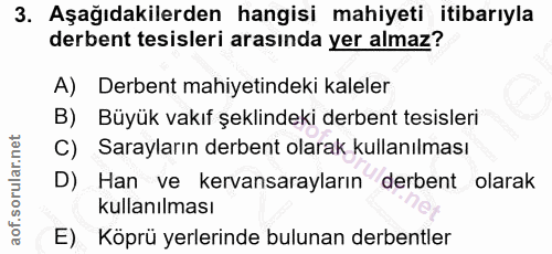 3. soru: Aşağıdakilerden hangisi mahiyeti itibarıyla derbent tesisleri arasında yer almaz? A) Derbent mahiyetindeki kaleler Bü…