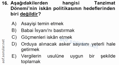 16. soru: Aşağıdakilerden hangisi Tanzimat Dönemi'nin iskân politikasının hedeflerinden biri değildir? A) Asayişi temin etmek B…
