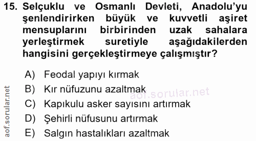 15. soru: Selçuklu ve Osmanlı Devleti, Anadolu'yu şenlendirirken büyük ve kuvvetli aşiret mensuplarını birbirinden uzak sahalar…