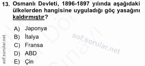13. soru: Osmanlı Devleti, 1896-1897 yılında aşağıdaki ülkelerden hangisine uyguladığı göç yasağını kaldırmıştır? A) Japonya B)…