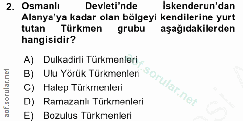 2. soru: Osmanlı Devleti'nde İskenderun'dan Alanya'ya kadar olan bölgeyi kendilerine yurt tutan Türkmen grubu aşağıdakilerden…