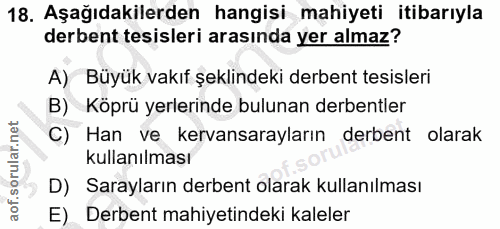 18. soru: Aşağıdakilerden hangisi mahiyeti itibarıyla derbent tesisleri arasında yer almaz? A) Büyük vakıf şeklindeki derbent t…