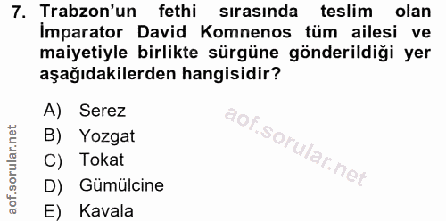 7. soru: Trabzon'un fethi sırasında teslim olan Imparator David Komnenos tüm ailesi ve maiyetiyle birlikte sürgüne gönderildiğ…