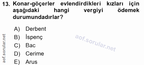 13. soru: Konar-göçerler evlendirdikleri kızları için aşağıdaki hangi vergiyi ödemek durumundadırlar? A) Derbent B) İspenç ar.…