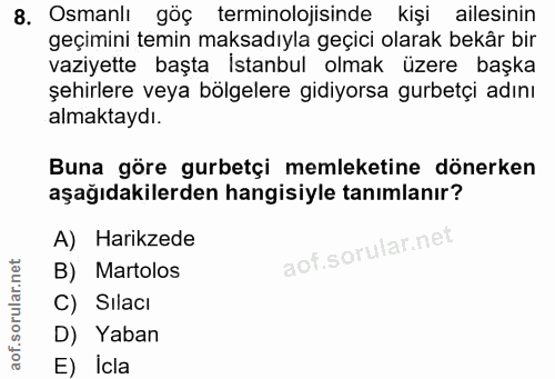 8. soru: Osmanlı göç terminolojisinde kişi ailesinin geçimini temin maksadıyla geçici olarak bekâr bir vaziyette başta İstanbu…