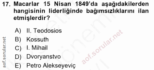 17. soru: Macarlar 15 Nisan 1849'da aşağıdakilerden hangisinin liderliğinde bağımsızlıklarını ilan etmişlerdir? A) II. Teodosio…