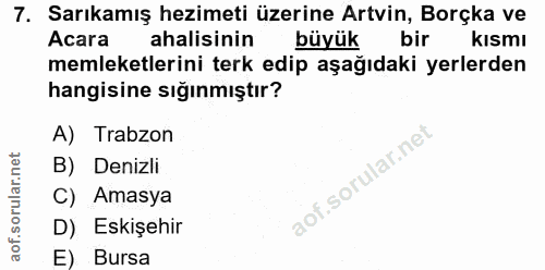 7. soru: Sarıkamış hezimeti üzerine Artvin, Borçka ve Acara ahalisinin büyük bir Kismı memleketlerini terk edip aşağıdaki yerl…