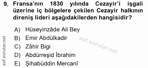 9. soru: Fransa'nın 1830 yılında Cezayir'i işgali üzerine iç bölgelere çekilen Cezayir halkının direniş lideri aşağıdakilerden…