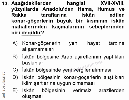 13. soru: Aşağıdakilerden hangisi XVII-XVIII. yüzyıllarda Anadolu'dan Hama, Humus ve Rakka taraflarına iskân edilen konar-göçer…