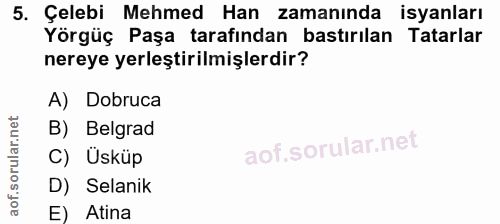 5. soru: Çelebi Mehmed Han zamanında isyanları Yörgüç Paşa tarafından bastırılan Tatarlar nereye yerleştirilmişlerdir? A) Dobr…