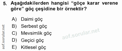 5. soru: Aşağıdakilerden hangisi "göçe karar verene göre" göç çeşidine bir örnektir? A) Daimi göç B) Serbest göç C) Mevsimlik…