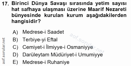 17. soru: Birinci Dünya Savaşı sırasında yetim sayısı hat safhaya ulaşması üzerine Maarif Nezareti bünyesinde kurulan kurum aşa…