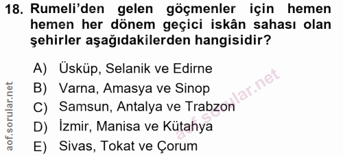 18. soru: Rumeli'den gelen göçmenler için hemen hemen her dönem geçici iskân sahası olan şehirler aşağıdakilerden hangisidir? A…