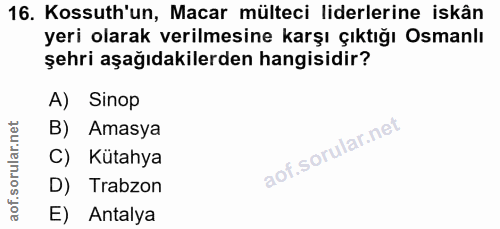 16. soru: Kossuth'un, Macar mülteci liderlerine iskân yeri olarak verilmesine karşı çıktığı Osmanlı şehri aşağıdakilerden hangi…