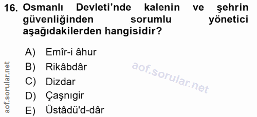 16. soru: Osmanlı Devleti'nde kalenin ve şehrin güvenliğinden sorumlu yönetici aşağıdakilerden hangisidir? A) Emîr-i âhur B) Ri…