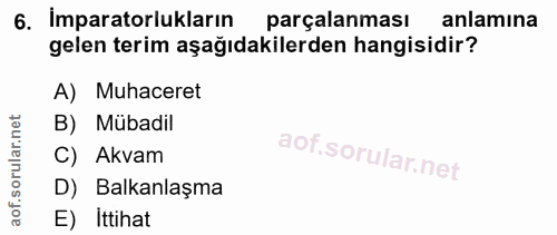 6. soru: imparatorlukların parçalanması anlamına gelen terim aşağıdakilerden hangisidir? A) Muhaceret B) Mübadil C) Akvam D) B…