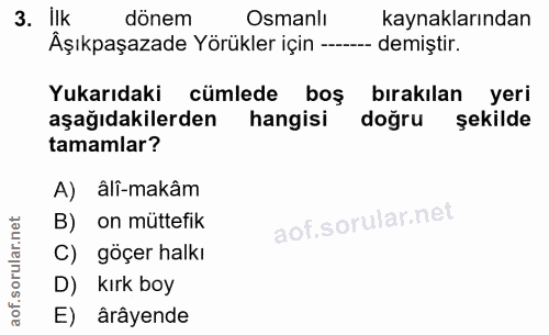 3. soru: Ilk dönem Osmanlı kaynaklarından Aşıkpaşazade Yörükler için —- .- demiştir. Yukarıdaki cümlede boş bırakılan yeri aşa…