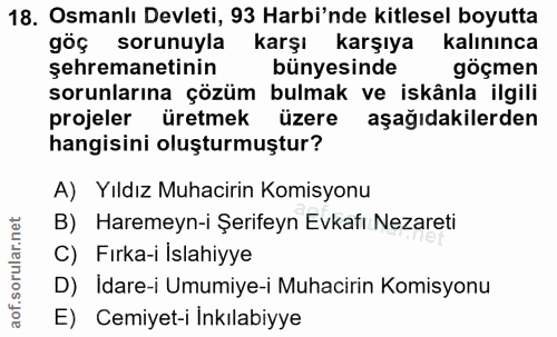 18. soru: Osmanlı Devleti, 93 Harbi'nde kitlesel boyutta göç sorunuyla karşı karşıya kalınınca şehremanetinin bünyesinde göçmen…
