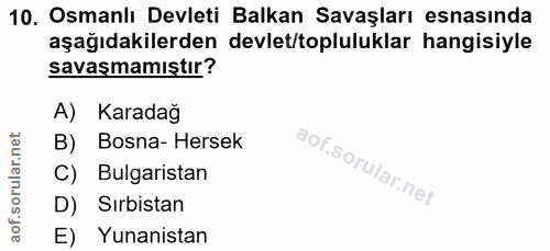 10. soru: Osmanlı Devleti Balkan Savaşları esnasında aşağıdakilerden devlet/topluluklar hangisiyle savaşmamıştır? A) Karadağ B)…