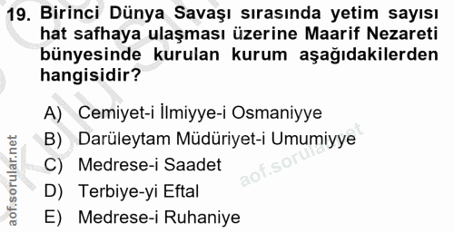19. soru: Birinci Dünya Savaşı sırasında yetim sayısı hat safhaya ulaşması üzerine Maarif Nezareti bünyesinde kurulan kurum aşa…