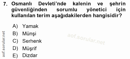 7. soru: Osmanlı Devleti'nde kalenin ve şehrin güvenliğinden sorumlu yönetici için kullanılan terim aşağıdakilerden hangisidir…