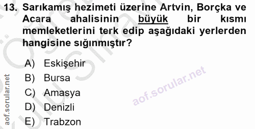 13. soru: Sarıkamış hezimeti üzerine Artvin, Borçka ve Acara ahalisinin büyük bir kısmı memleketlerini terk edip aşağıdaki yerl…