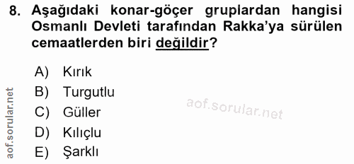 8. soru: Aşağıdaki konar-göçer gruplardan hangisi Osmanlı Devleti tarafından Rakka'ya sürülen cemaatlerden biri değildir? A) K…