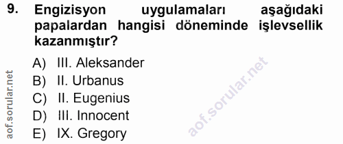 9. soru: Engizisyon uygulamaları aşağıdaki papalardan hangisi döneminde işlevsellik kazanmıştır? A) III. Alesander B) II. Urba…
