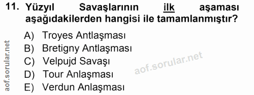11. soru: Yüzyıl Savaşlarının ilk aşaması aşağıdakilerden hangisi ile tamamlanmıştır? A) Troyes Antlaşması B) Bretigny Antlaşma…
