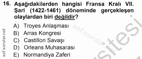 16. soru: Aşağıdakilerden hangisi Fransa Kralı VII. Şarl (1422-1461) döneminde gerçekleşen olaylardan biri değildir? A) Troyes…