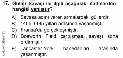 17. soru: Güller Savaşı ile ilgili aşağıdaki ifadelerden hangisi yanlıştır? A) Savaşa adını veren armalardaki güllerdir. B) 145…