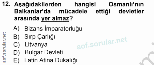 12. soru: Aşağıdakilerden hangisi Osmanlı'nın Balkanlar'da mücadele ettiği devletler arasında yer almaz? A) Bizans Imparatorluğ…