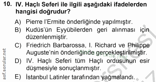 10. soru: IV. Haçlı Seferi ile ilgili aşağıdaki ifadelerden hangisi doğrudur? A) Pierre l'Ermite önderliğinde yapılmıştır. B) K…
