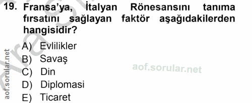 19. soru: Fransa'ya, Italyan Rönesansını tanima fırsatını sağlayan faktör aşağıdakilerden hangisidir? A) Evlilikler B) Savaş C)…