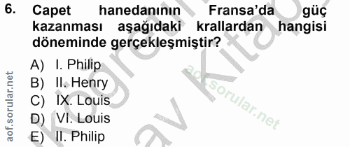 6. soru: Capet hanedanının Fransa'da güç kazanması aşağıdaki krallardan hangisi döneminde gerçekleşmiştir? A) I. Philip B) ll.…