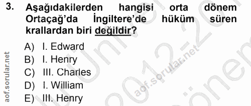 3. soru: Aşağıdakilerden hangisi orta dönem Ortaçağ'da ingiltere'de hüküm süren krallardan biri değildir? A) I. Edward B) I. H…